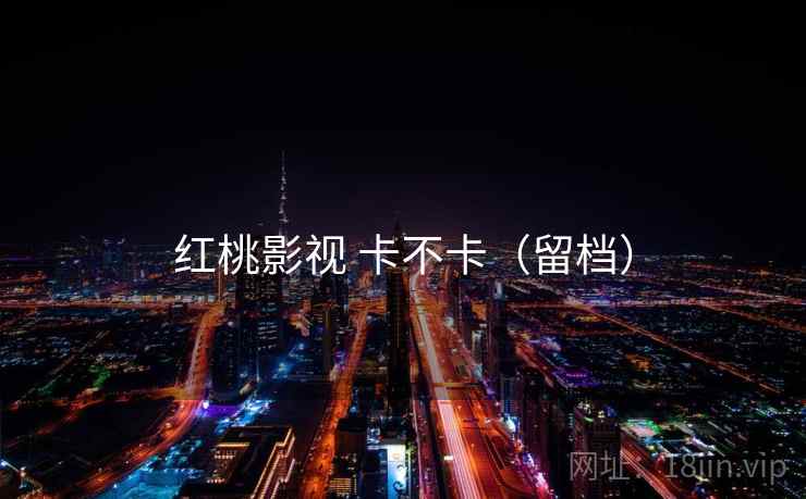 红桃影视 卡不卡（留档）