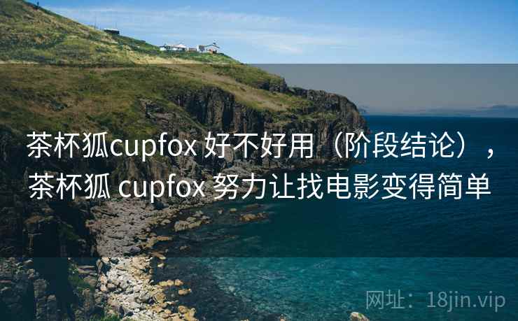 茶杯狐cupfox 好不好用（阶段结论），茶杯狐 cupfox 努力让找电影变得简单  第2张