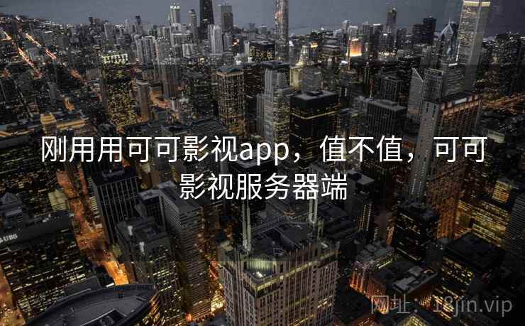 刚用用可可影视app,值不值,可可影视服务器端 第2张 刚用用可可影视app,值不值,可可影视服务器端 第2张