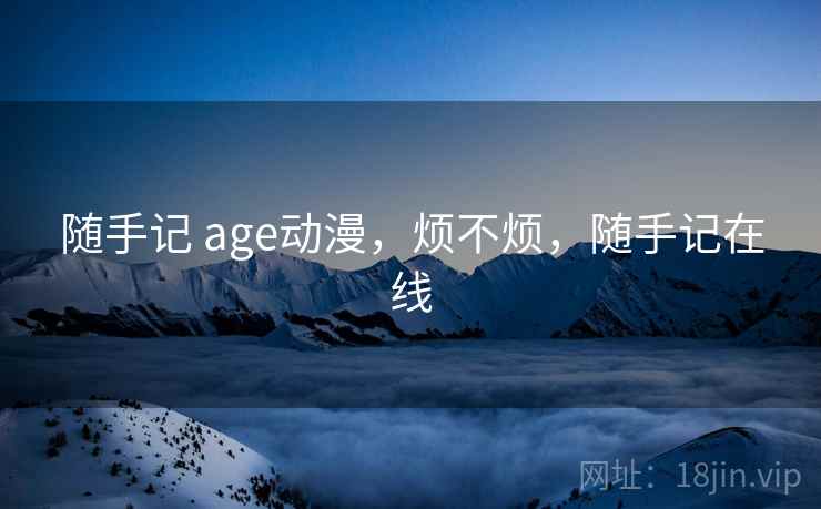 随手记 age动漫,烦不烦,随手记在线 第2张 随手记 age动漫,烦不烦,随手记在线 第2张