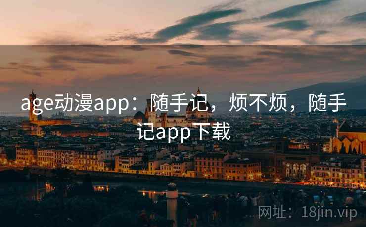 age动漫app:随手记,烦不烦,随手记app下载 第2张 age动漫app:随手记,烦不烦,随手记app下载 第2张