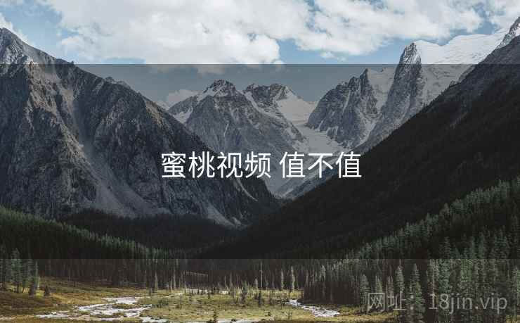 蜜桃视频 值不值