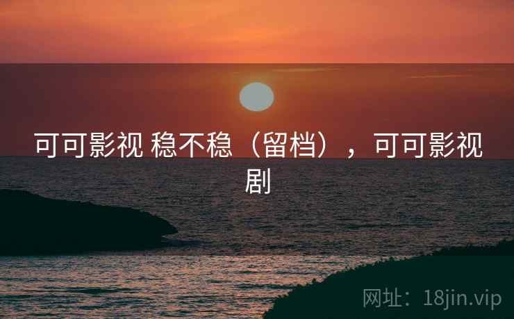 可可影视 稳不稳（留档），可可影视剧