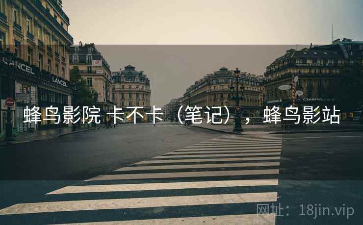 蜂鸟影院 卡不卡(笔记),蜂鸟影站