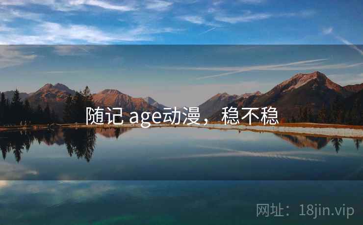 随记 age动漫,稳不稳 第2张 随记 age动漫,稳不稳 第2张