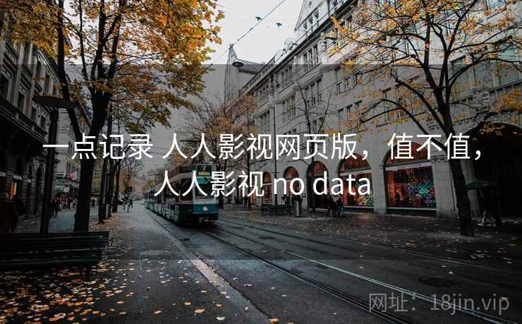 一点记录 人人影视网页版，值不值，人人影视 no data  第2张