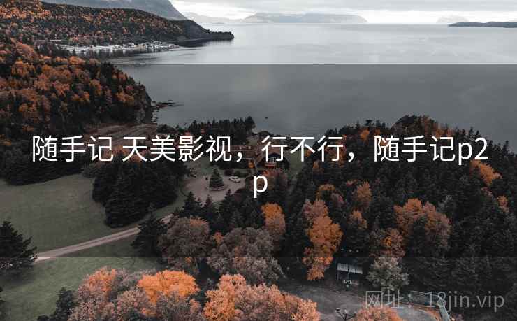 随手记 天美影视,行不行,随手记p2p