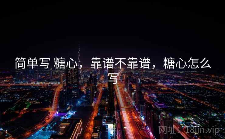 简单写 糖心,靠谱不靠谱,糖心怎么写 第2张 简单写 糖心,靠谱不靠谱,糖心怎么写 第2张