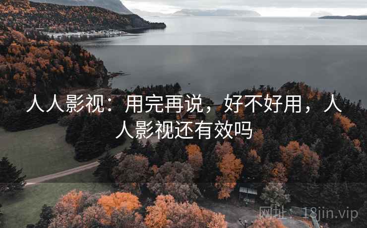 人人影视:用完再说,好不好用,人人影视还有效吗 第2张 人人影视:用完再说,好不好用,人人影视还有效吗 第2张